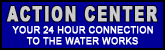 Action Center: Your 24 hour connection to the Water Works